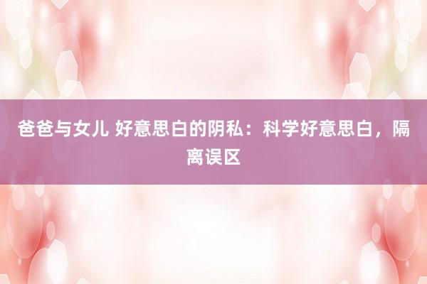 爸爸与女儿 好意思白的阴私：科学好意思白，隔离误区