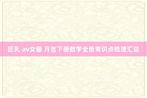 巨乳 av女優 月吉下册数学全册常识点梳理汇总